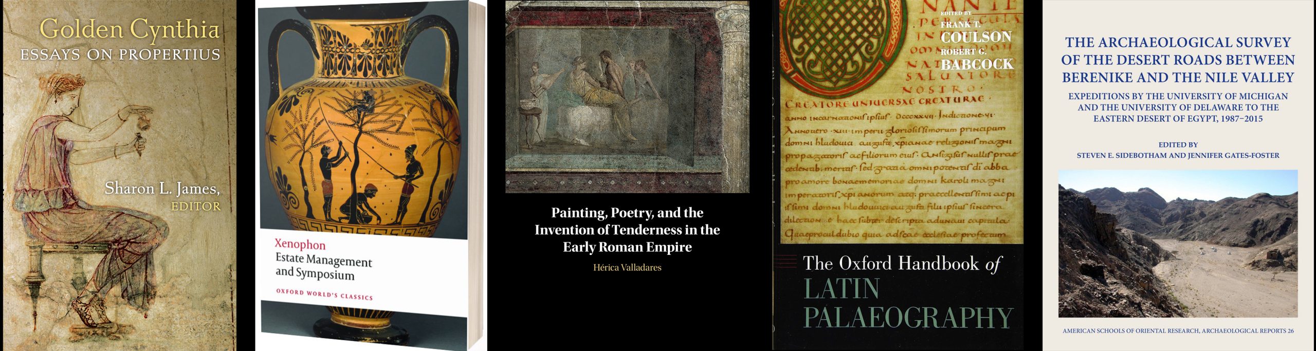 First Book: Golden Cynthia: Essays on Propertius, edited by Sharon L. James. Second Book: Xenophon: Estate Management and Symposium. Third Book: Painting, Poetry, and the Invention of Tenderness in the Early Roman Empire, Hérica Valladares. Fourth Book: The Oxford Handbook of Latin Palaeography, edited by Frank T. Coulson and Robert C. Babcock. Fifth Book: The Archaeological Survey of the Desert Roads Between Berenike and the Nile Valley, Expeditions by the University of Michigan and the University of Delaware to the Eastern Desert of Egypt, 1987-2015, edited by Steven E. Sidebottom and Jennifer Gates-Foster.