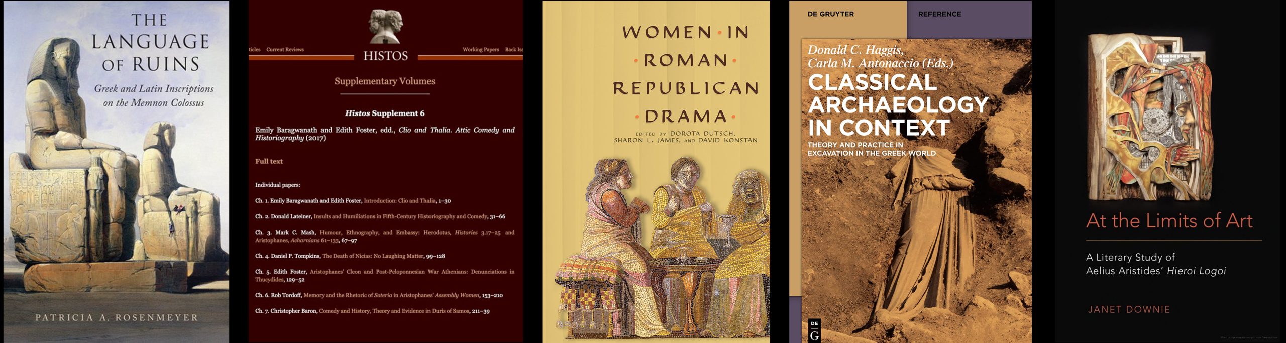 1. The Language of Ruins: Greek and Latin Inscriptions on the Memnon Colossus by Patricia A. Rosenmeyer. 2. Histos Supplement 6 by Emily Baragwanath and Edith Foster. 3. Women in Roman Republican Drama edited by Dorota Dutsch, Sharon L. James, and David Konstan. 4. Classical Archaeology in Context: Theory and Practice in Excavation in the Greek World edited by Donald C. Haggis and Carla M. Antonaccio. 5. At the Limits of Art: A Literary Study of Aelius Aristides' Hieroi Logoi by Janet Downie.