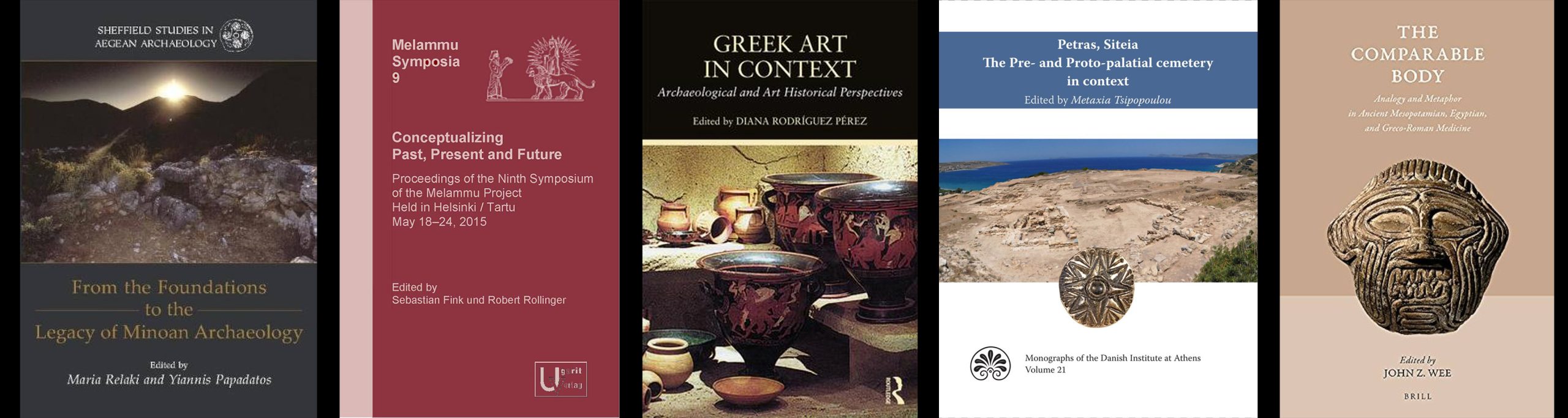 1. From the Foundations to the Legacy of Minoan Archaeology. 2. Conceptualizing Past, Present and Future: Proceedings of the Ninth Symposium of the Melammu Project Held in Helsinki/Tartu May 18-24, 2015. 3. Greek Art in Context: Archaeological and Art Historical Perspectives. 4. Petras, Siteia: The Pre- and Proto-palatial cemetery in context. 5. The Comparable Body: Analogy and Metaphor in Ancient Mesopotamian, Egyptian, and Grec-Roman Medicines.